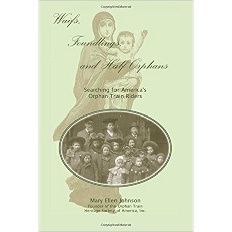 Waifs, Foundlings, and Half-Orphans: Searching for America's Orphan Train Riders