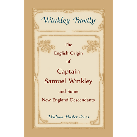 Winkley Family: The English Origin of Captain Samuel Winkley and Some New England Descendants