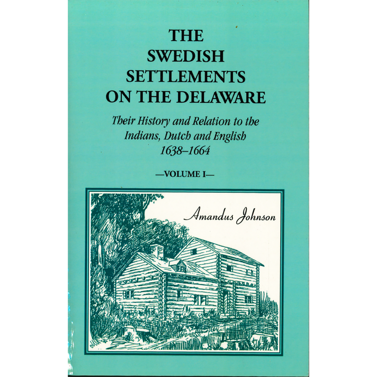 The Swedish Settlements on the Delaware: Their History and Relation to the Indians, Dutch, and English, 1638-1664 [2 volumes]
