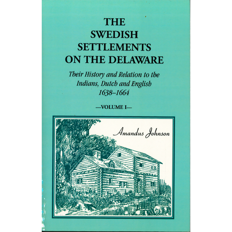 The Swedish Settlements on the Delaware: Their History and Relation to the Indians, Dutch, and English, 1638-1664 [2 volumes]