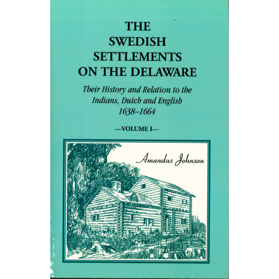 The Swedish Settlements on the Delaware: Their History and Relation to the Indians, Dutch, and English, 1638-1664 [2 volumes]