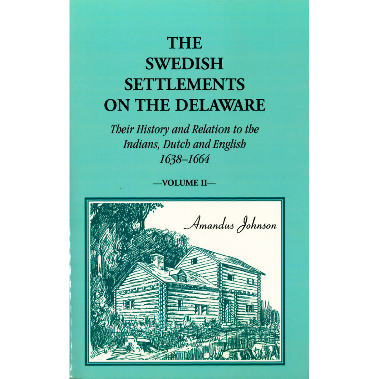 The Swedish Settlements on the Delaware: Their History and Relation to the Indians, Dutch, and English, 1638-1664 [2 volumes]