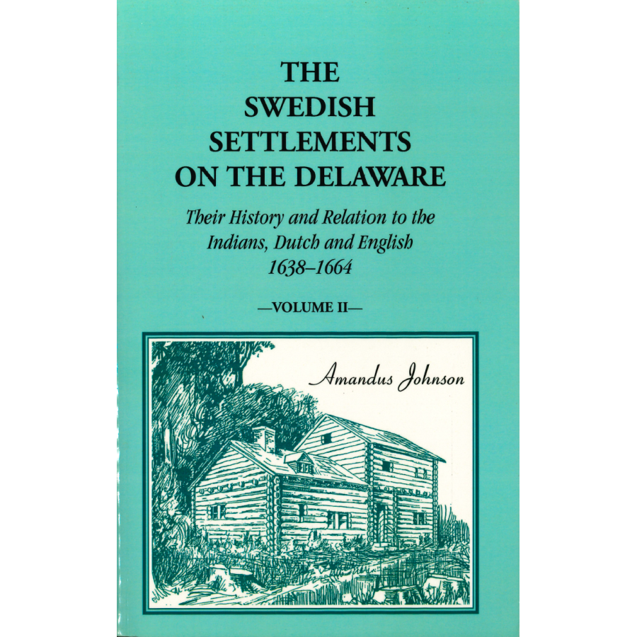 The Swedish Settlements on the Delaware: Their History and Relation to the Indians, Dutch, and English, 1638-1664 [2 volumes]