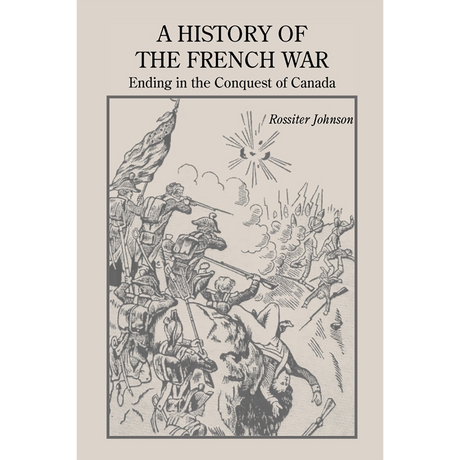 A History of the French War, Ending in the Conquest of Canada