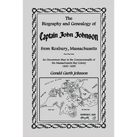 The Biography and Genealogy of Captain John Johnson from Roxbury, Massachusetts