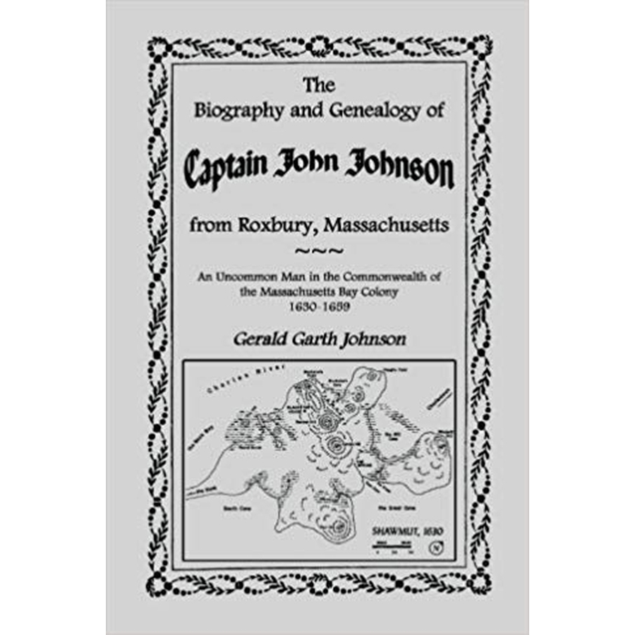 The Biography and Genealogy of Captain John Johnson from Roxbury, Massachusetts