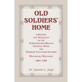 Old Soldiers' Home: A History and Necrology of the Northwestern Branch, National Home for Disabled Volunteer Soldiers, Wauwatosa, Wisconsin, 1864-1900