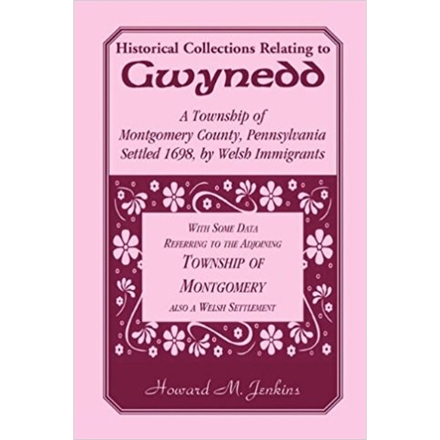 Historical Collections Relating to Gwynedd: A Township of Montgomery County, Pennsylvania