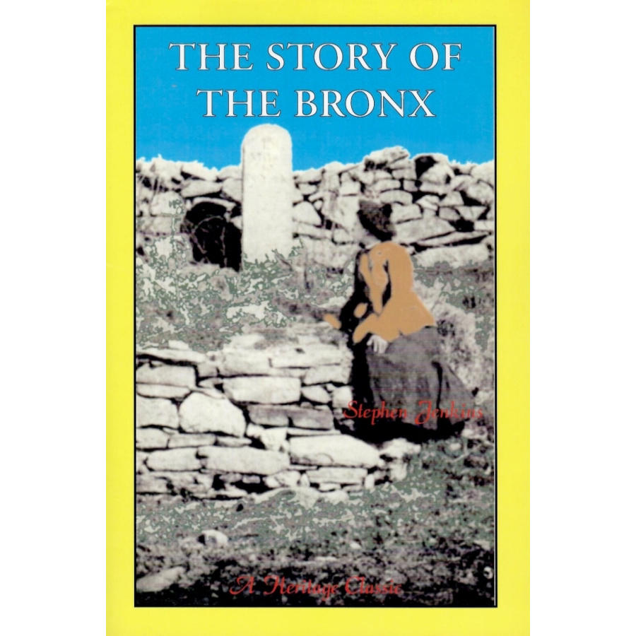 The Story of The Bronx. From the Purchase Made by the Dutch from the Indians in 1639 to the Present Day