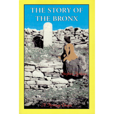 The Story of The Bronx. From the Purchase Made by the Dutch from the Indians in 1639 to the Present Day