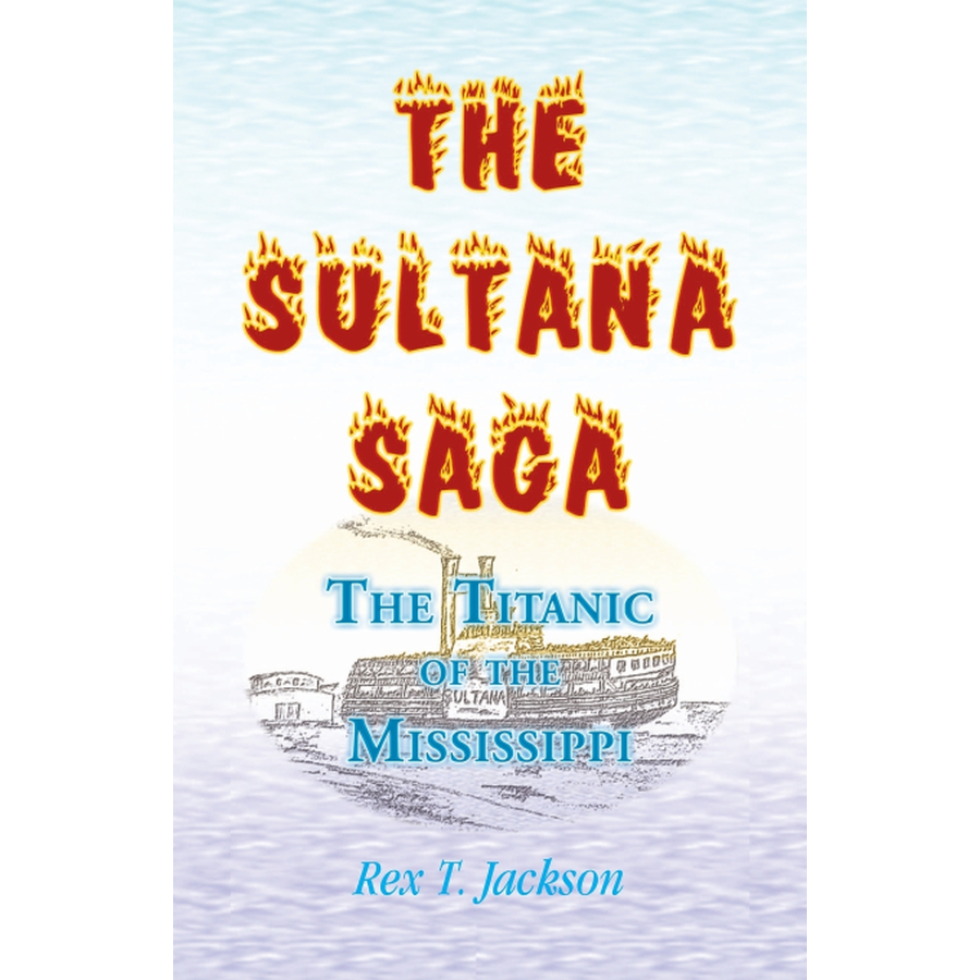 The Sultana Saga: The Titanic of the Mississippi