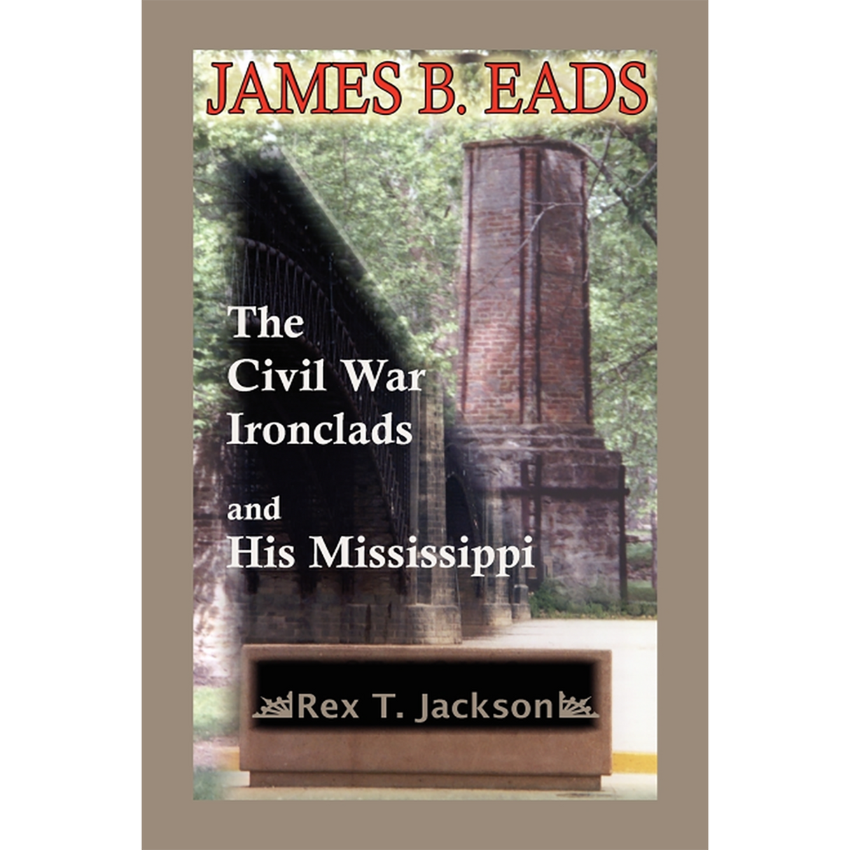 James B. Eads: The Civil War Ironclads and His Mississippi