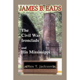 James B. Eads: The Civil War Ironclads and His Mississippi