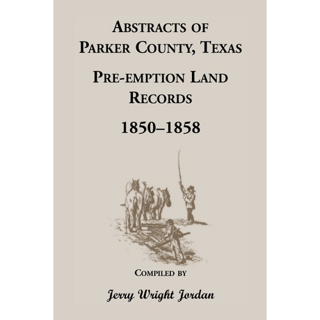 Abstracts of Parker County, Texas Pre-emption Land Records, 1850-1858