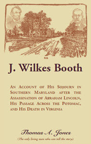 J. Wilkes Booth: An Account of His Sojourn in Southern Maryland after the Assassination of Abraham Lincoln