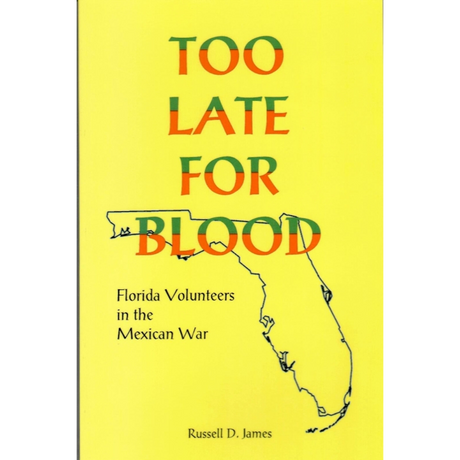 Too Late For Blood: Florida Volunteers in the Mexican War