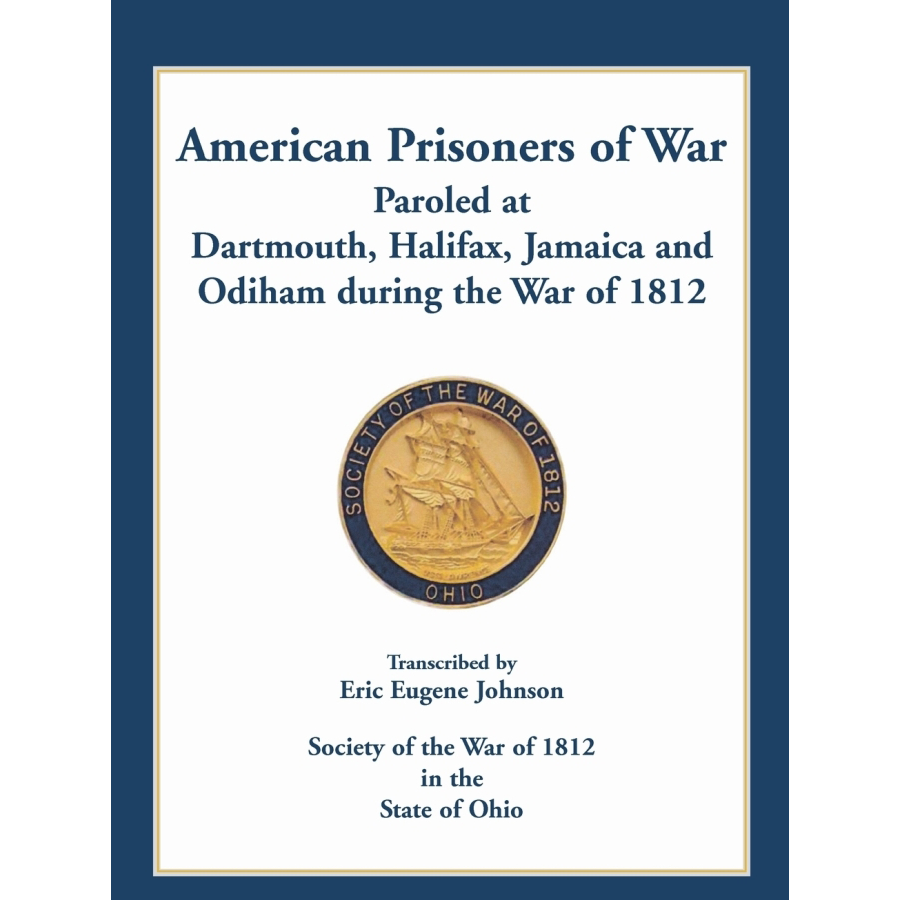 American Prisoners of War Paroled at Dartmouth, Halifax, Jamaica and Odiham during the War of 1812