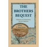 The Brothers Bequest: Germans in Charleston, South Carolina