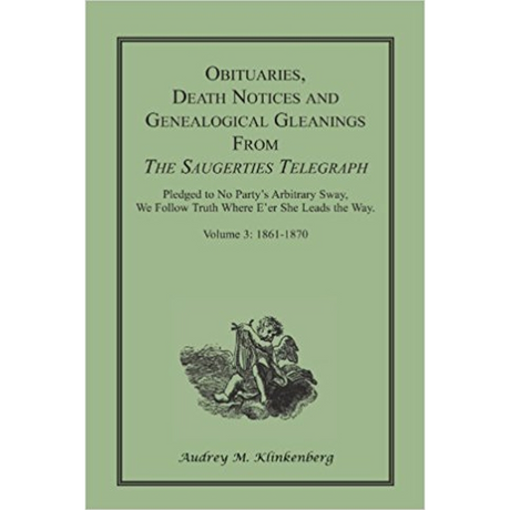 Obituaries, Death Notices and Genealogical Gleanings from the Saugerties Telegraph, Volume 3: 1861-1870
