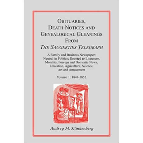 Obituaries, Death Notices and Genealogical Gleanings from the Saugerties Telegraph, Volume 1: 1848-1852