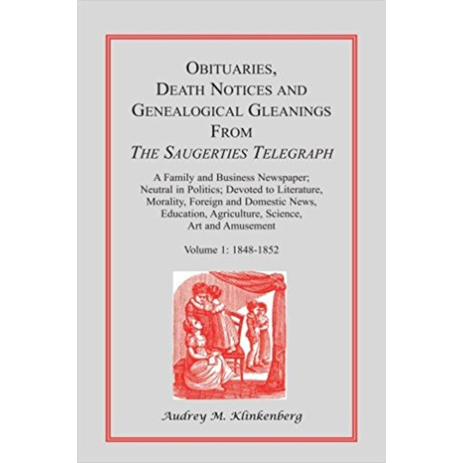 Obituaries, Death Notices and Genealogical Gleanings from the Saugerties Telegraph, Volume 1: 1848-1852