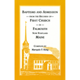 Baptisms and Admission from the Records of the First Church in Falmouth, now Portland, Maine with Appendix of Historical Places