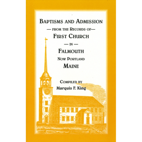 Baptisms and Admission from the Records of the First Church in Falmouth, now Portland, Maine with Appendix of Historical Places