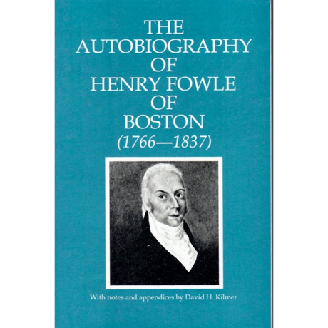 Autobiography of Henry Fowle of Boston 1766-1837 (Massachusetts)