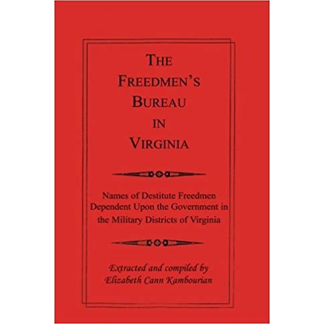 The Freedmen's Bureau in Virginia: Names of Destitute Freedmen Dependent Upon the Government in the Military Districts of Virginia