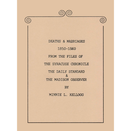 Deaths and Marriages, 1850-1860 from the Files of the Syracuse Chronicle, the Daily Standard and the Madison Observer