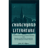 Churchyard Literature: A Choice Collection of American Epitaphs, with Remarks on Monumental Inscriptions and the Obsequies of Various Nations