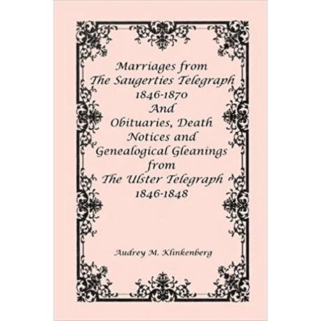 Marriages from The Saugerties Telegraph 1846-1870 and Obituaries, Death Notices and Genealogical Gleanings from The Ulster Telegraph 1846-1848