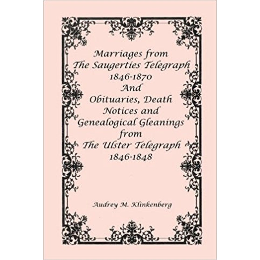 Marriages from The Saugerties Telegraph 1846-1870 and Obituaries, Death Notices and Genealogical Gleanings from The Ulster Telegraph 1846-1848