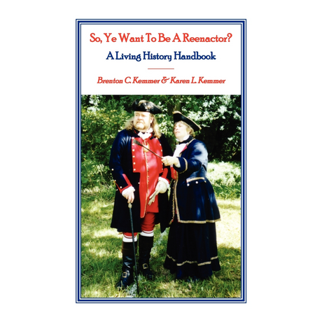 So, Ye Want To Be A Reenactor? A Living History Handbook
