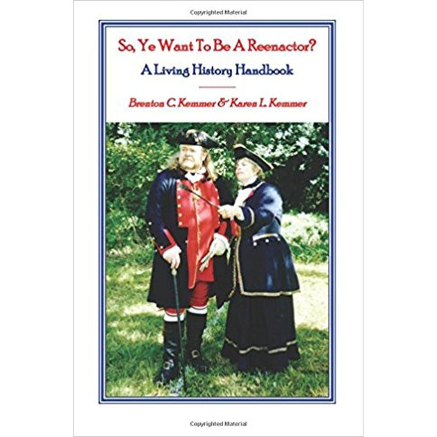 So, Ye Want To Be A Reenactor? A Living History Handbook