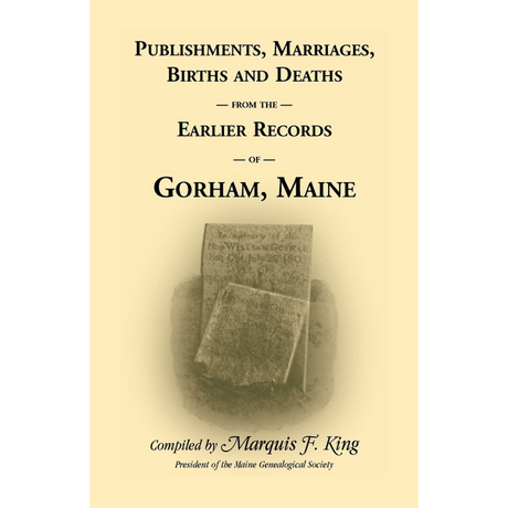 Publishments, Marriages, Births and Deaths from the Earlier Records of Gorham, Maine