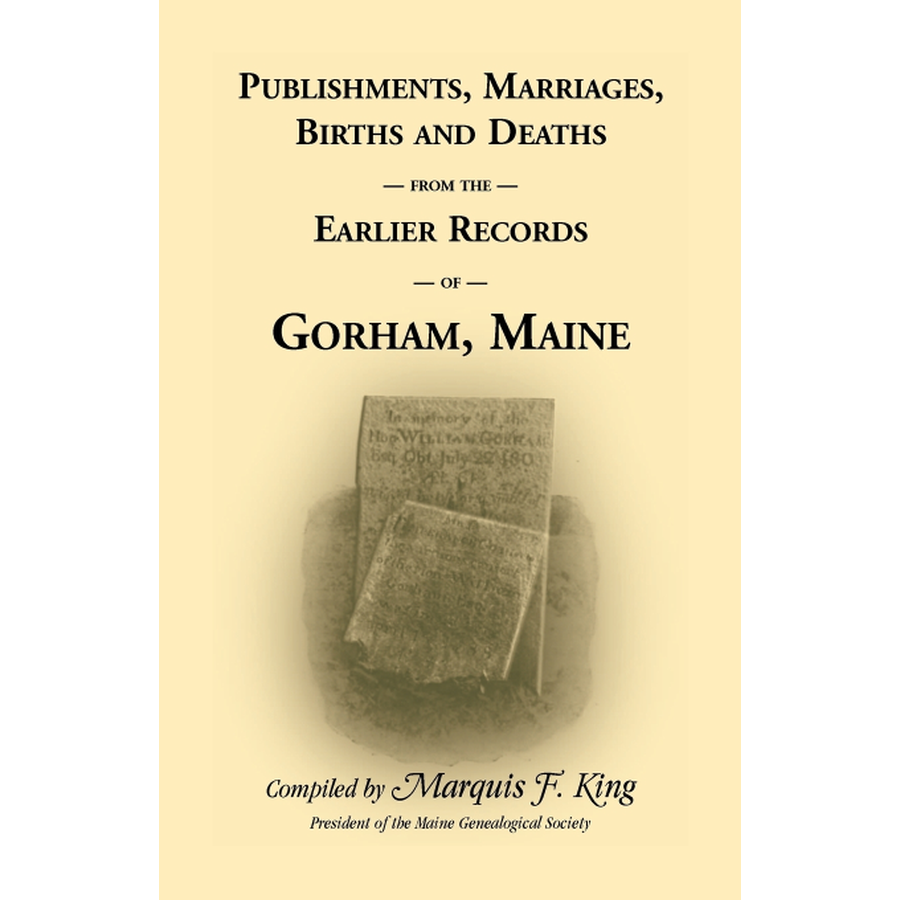 Publishments, Marriages, Births and Deaths from the Earlier Records of Gorham, Maine