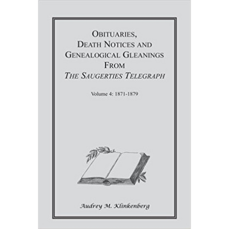 Obituaries, Death Notices and Genealogical Gleanings from the Saugerties Telegraph, Volume 4: 1871-1879
