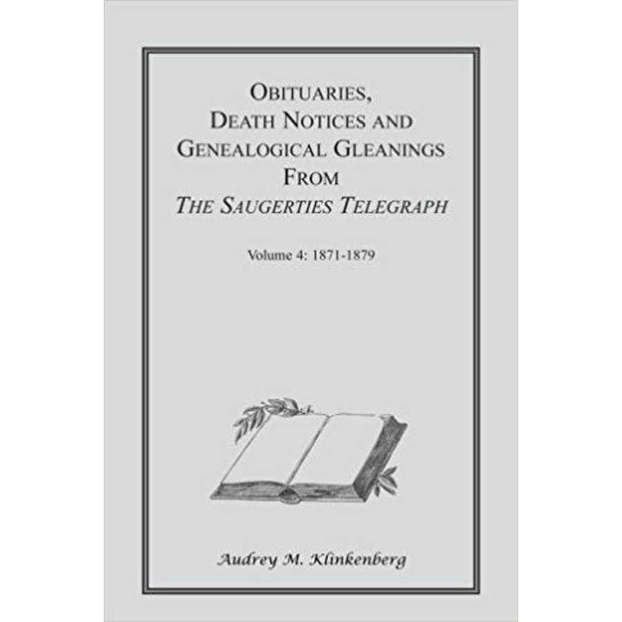 Obituaries, Death Notices and Genealogical Gleanings from the Saugerties Telegraph, Volume 4: 1871-1879