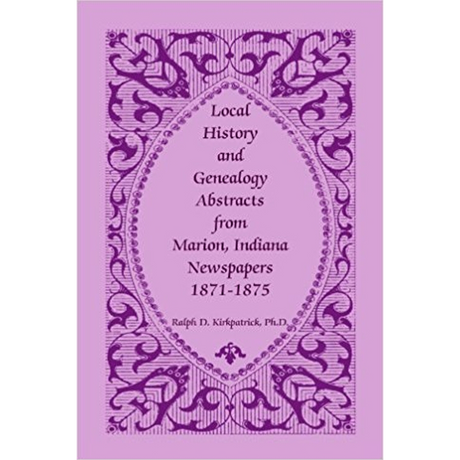 Local History and Genealogy Abstracts from Marion, Indiana Newspapers, 1871-1875