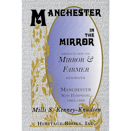 Manchester in the Mirror: Abstracts from The Mirror and Farmer Newspaper, Manchester, New Hampshire (1865-1866)