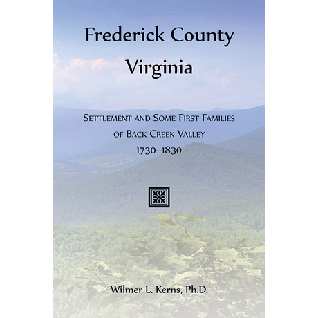 Frederick County, Virginia: Settlement and Some First Families of Back Creek Valley, 1730-1830 [cloth]