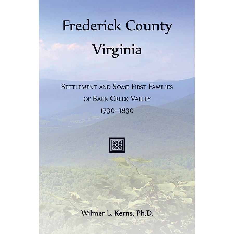 Frederick County, Virginia: Settlement and Some First Families of Back Creek Valley, 1730-1830 [cloth]