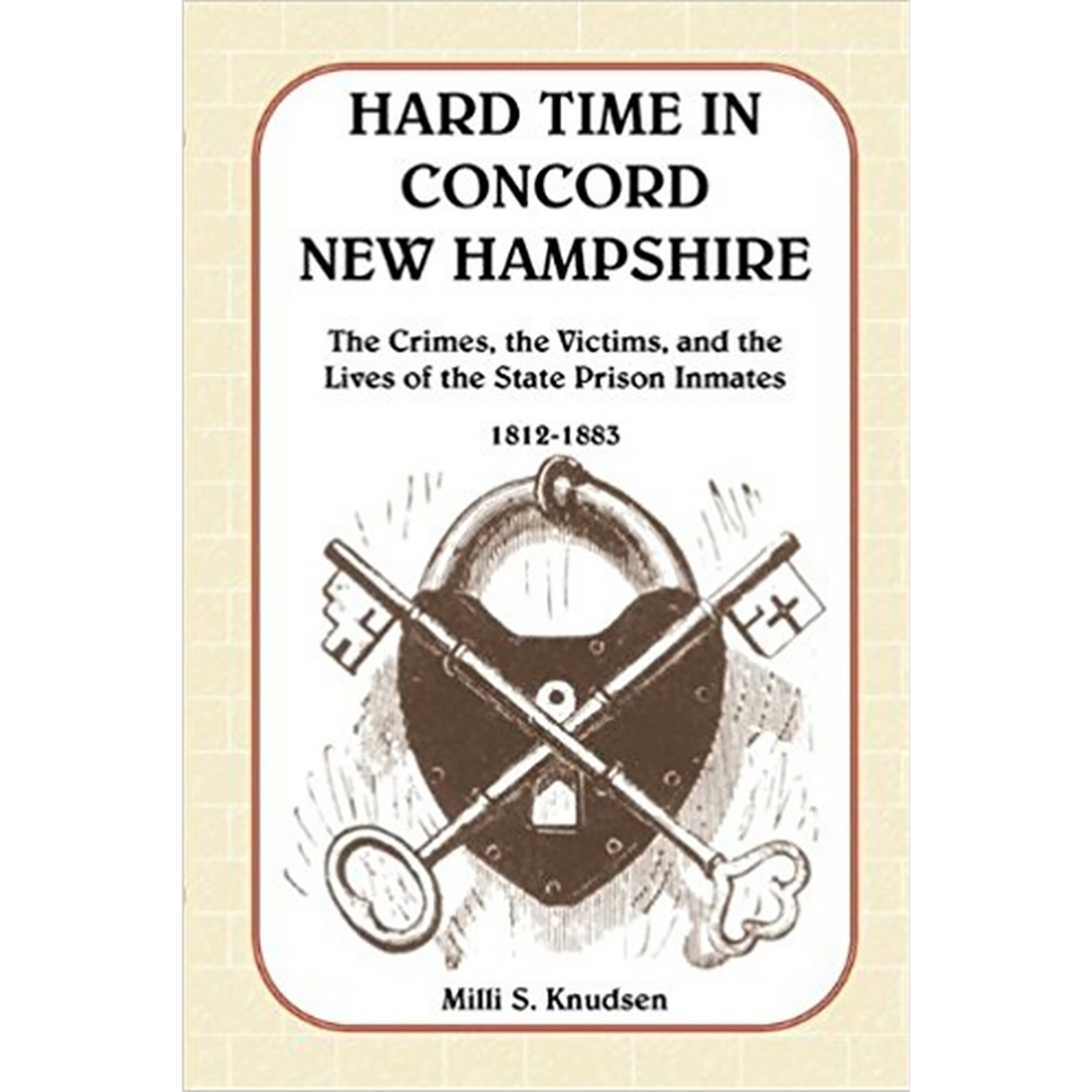 Hard Time in Concord, New Hampshire: The Crimes, the Victims, and the Lives of the State Prison Inmates, 1812-1883 (Book and CD)