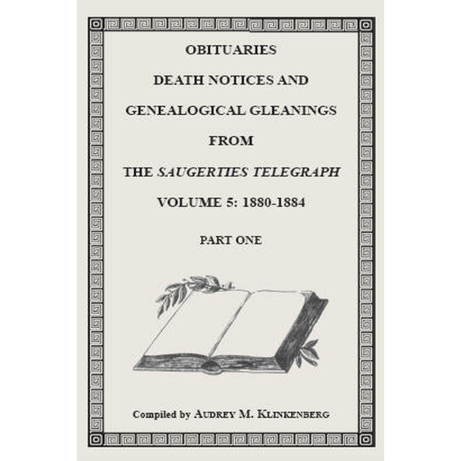 Obituaries, Death Notices and Genealogical Gleanings from the Saugerties Telegraph, Volume 5: 1880-1884 [2 volumes]