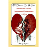 'Til Divorce Do Us Part: Marriages and Divorces from Cheshire County, New Hampshire from 1776-1899