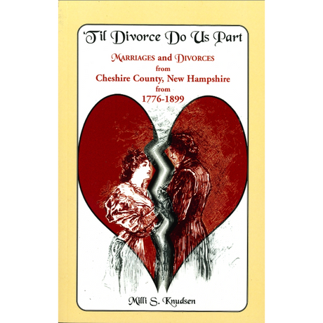 'Til Divorce Do Us Part: Marriages and Divorces from Cheshire County, New Hampshire from 1776-1899