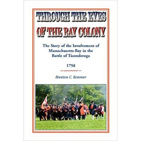 Through the Eyes of the Bay Colony: The Story of the Involvement of Massachusetts-Bay in the Battle of Ticonderoga, 1758