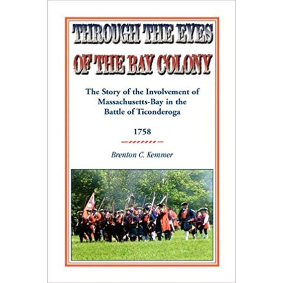 Through the Eyes of the Bay Colony: The Story of the Involvement of Massachusetts-Bay in the Battle of Ticonderoga, 1758