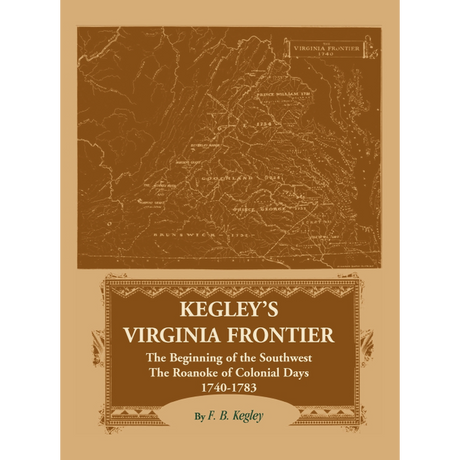 Kegley's Virginia Frontier: The Beginning of the Southwest, The Roanoke of Colonial Days 1740-1783 [cloth]